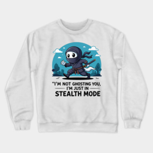 I’m not ghosting you, I’m just in stealth mode Crewneck Sweatshirt
