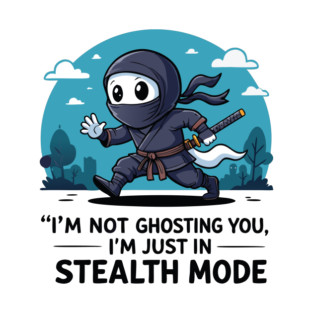 I’m not ghosting you, I’m just in stealth mode T-Shirt