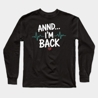Annnd I'm Back. Heart Attack Survivor Quote Long Sleeve T-Shirt