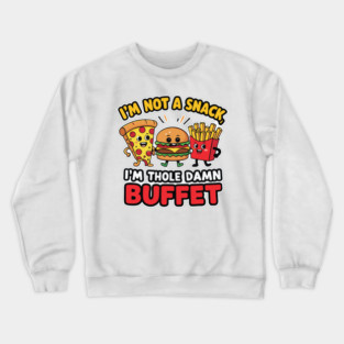 I’m not a snack, I’m the whole damn buffet Crewneck Sweatshirt