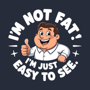 I’m not fat, I’m just easy to see T-Shirt