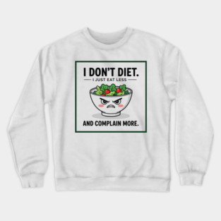 I don’t diet. I just eat less and complain more Crewneck Sweatshirt