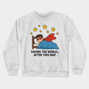 Saving the world… after this nap Crewneck Sweatshirt
