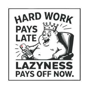 Hard work pays off later. Laziness pays off now T-Shirt