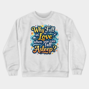 Why fall in love when you can fall asleep Crewneck Sweatshirt