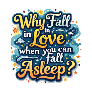 Why fall in love when you can fall asleep T-Shirt