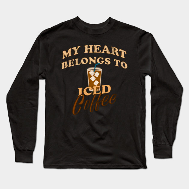 My Heart Belongs to Iced Coffee – Funny Coffee Lover Design Long Sleeve T-Shirt by DonWillisJrArt