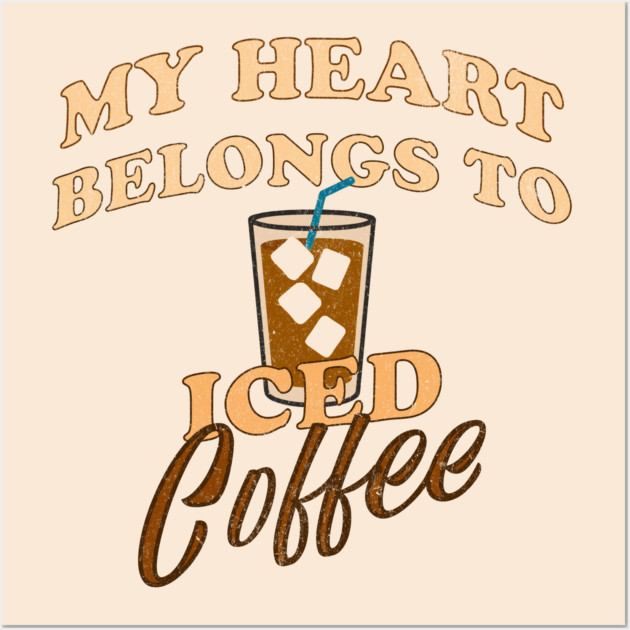 My Heart Belongs to Iced Coffee – Funny Coffee Lover Design Wall Art by DonWillisJrArt