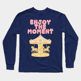 Enjoy the moment, lovely carousel Long Sleeve T-Shirt