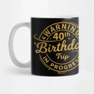 Funny 40th Birthday Trip Warning Mug