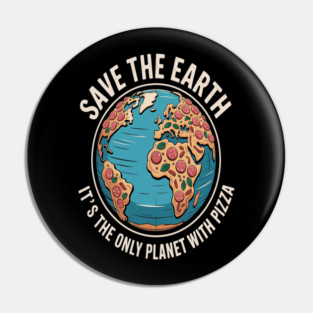 Save The Earth It's The Only Planet With Pizza Earth Day Pin