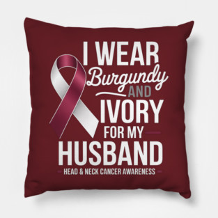 I Wear Burgundy & Ivory For My Husband Head & Neck Cancer Pillow