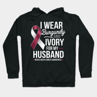 I Wear Burgundy & Ivory For My Husband Head & Neck Cancer Hoodie