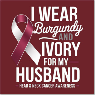 I Wear Burgundy & Ivory For My Husband Head & Neck Cancer Posters and Art