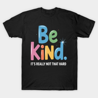 Be Kind It's Really Not That Hard Motivational Inspirational T-Shirt