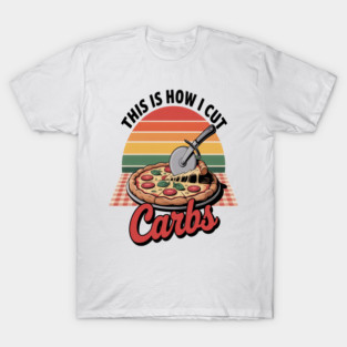 This Is How I Cut Carbs Carbs and Pizza Lovers T-Shirt