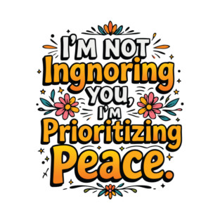 I’m not ignoring you, I’m prioritizing peace T-Shirt
