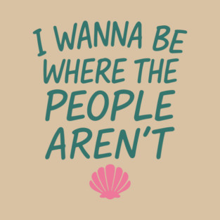 I Wanna Be Where The People Aren't Salty Introvert Sarcasm T-Shirt