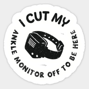 I Cut My Ankle Monitor Off To Be Here Funny Parole Humor Magnet