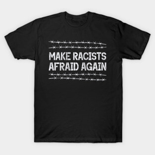 Make Racists Afraid Again T-Shirt