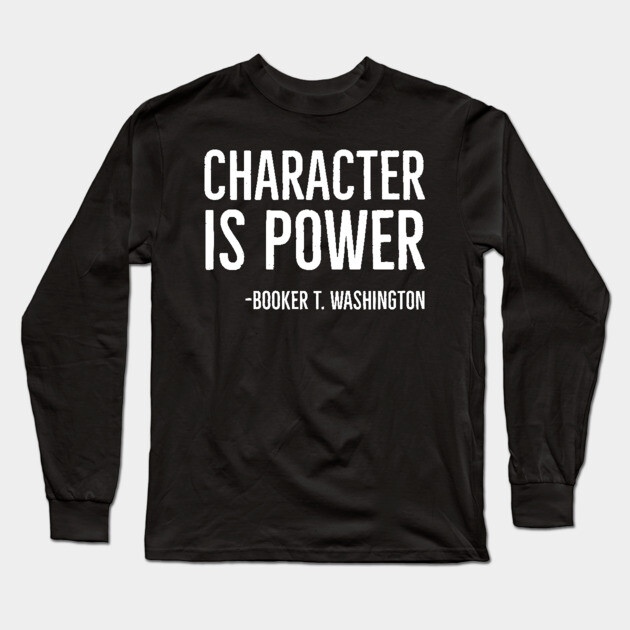Character Is Power, Booker T. Washington, Black History Long Sleeve T-Shirt by UrbanLifeApparel