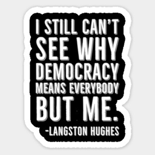 I still can’t see why democracy means everybody but me, Langston Hughes, Black, History Sticker