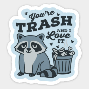 You're Trash and I Love It Sticker