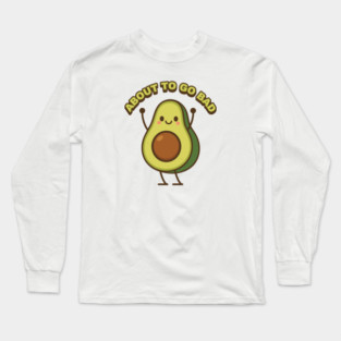 About to Go Bad Long Sleeve T-Shirt