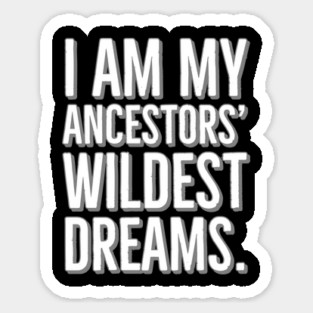I Am My Ancestors' Wildest Dreams, Black History Sticker