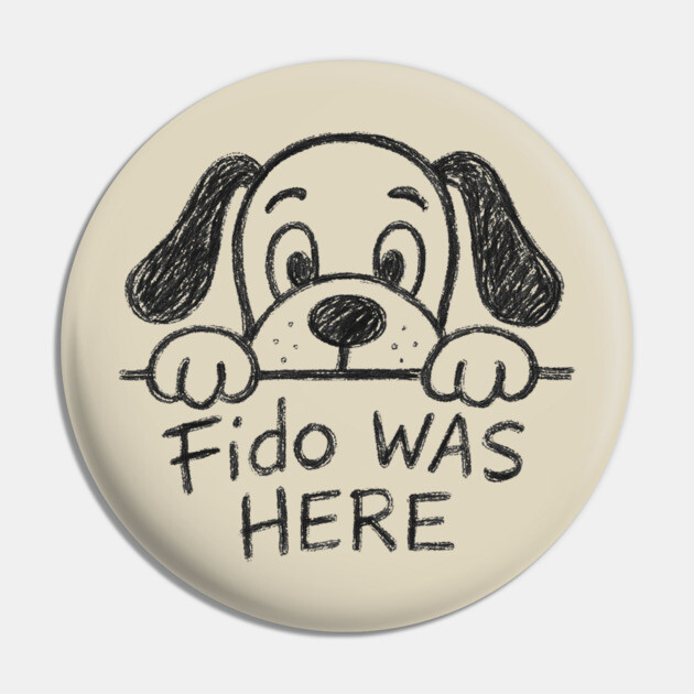 Fido Was Here – Funny Hand-Drawn Dog Doodle Design Pin by DonWillisJrArt
