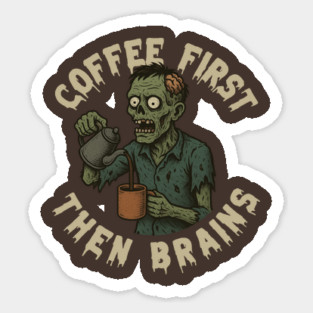 Coffee First, Then Brains Sticker