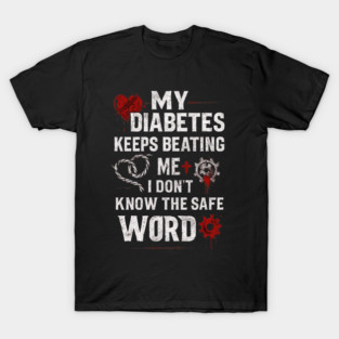 My Diabetes Keeps beating Me I Don't Know The Safe Word T-Shirt