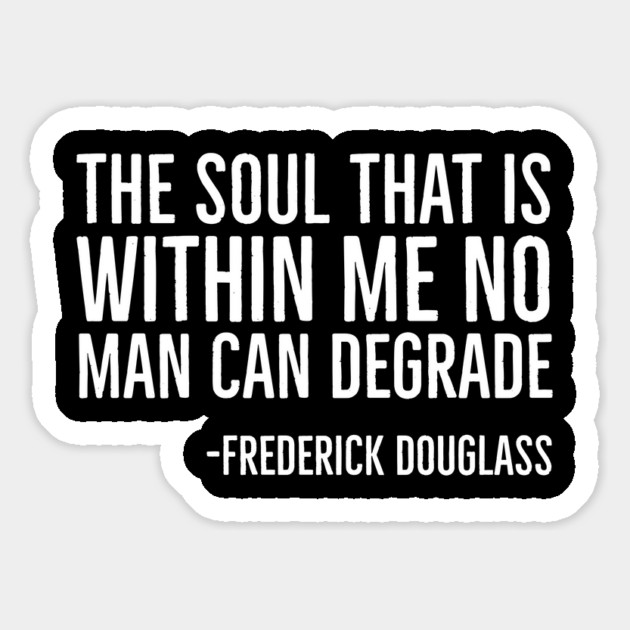 The Soul That Is Within Me No Man Can Degrade, Frederick Douglass, Black History Magnet by UrbanLifeApparel