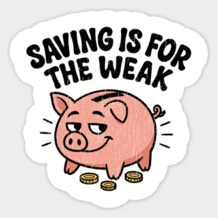 Saving Is For The Weak Personal Finance Money Sarcasm Sticker
