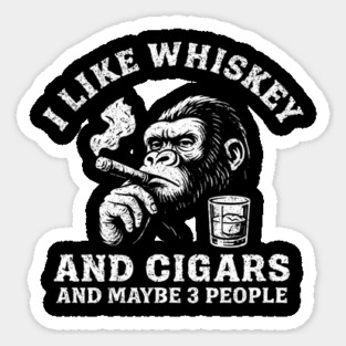 I Like Whiskey And Cigars And Maybe 3 People Badass Vibe Sticker