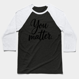You Matter Baseball T-Shirt