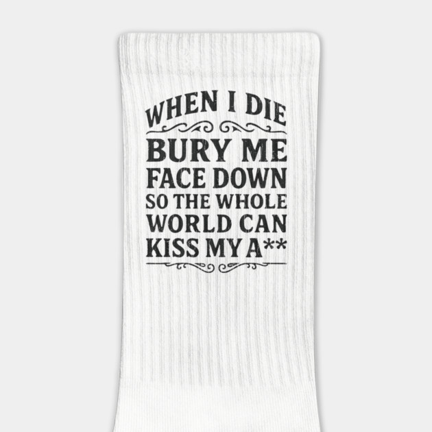 Bury Me Face Down Kiss My Butt Sarcastic Insult by Anticorporati