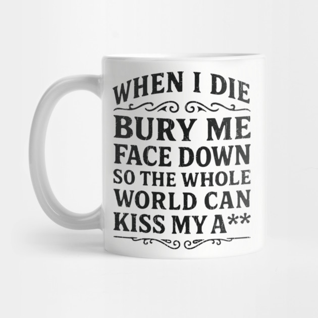 Bury Me Face Down Kiss My Butt Sarcastic Insult by Anticorporati