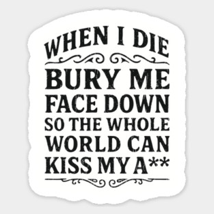 Bury Me Face Down Kiss My Butt Sarcastic Insult Magnet