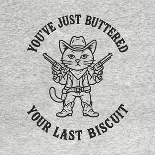 You've Just Buttered Your Last Biscuit Cowboy Western Humor T-Shirt