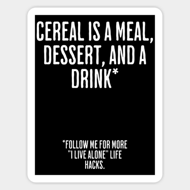 Cereal Is A Meal, Dessert, And a Drink. Funny Life Hacks Magnet by Luxinda