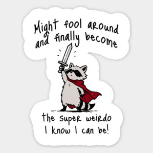 Might fool around and finally become the super weirdo I know I can be! Sticker