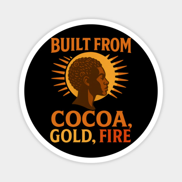 Built From Cocoa, Gold, And Fire Magnet by Roots In Royalty