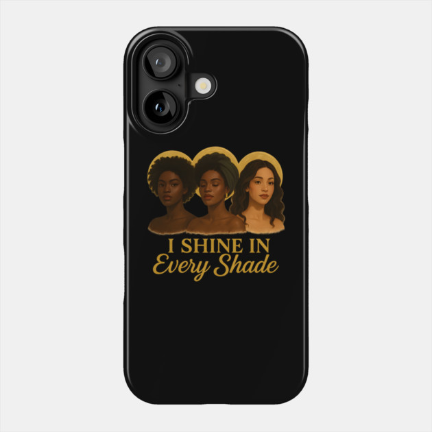 I Shine In Every Shade Phone Case by Roots In Royalty