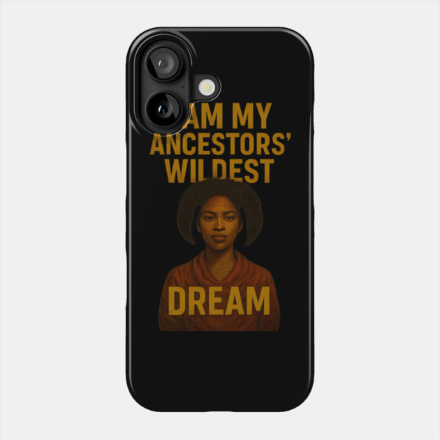 I Am My Ancestors’ Wildest Dream Phone Case by Roots In Royalty