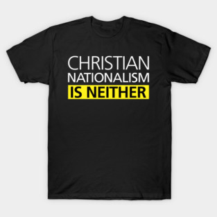 Christian Nationalism is Neither T-Shirt