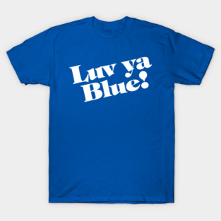 Luv Ya Blue! T-Shirt