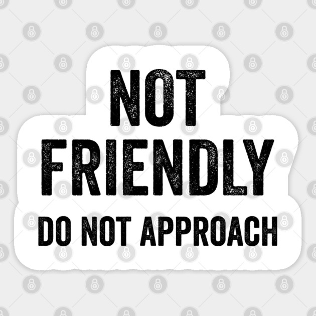 Not Friendly, Do Not Approach funny sarcastic (ON BACK of T-Shirt ONLY) Sticker by Luxinda