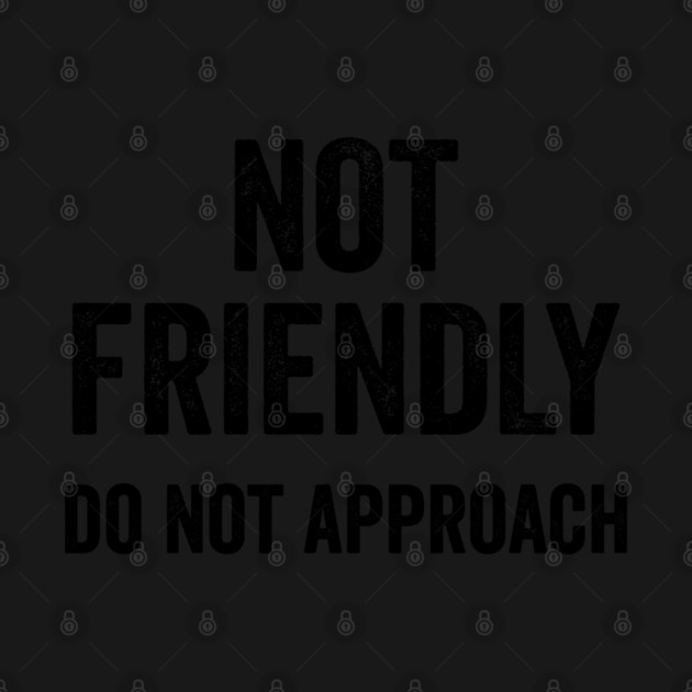 Not Friendly, Do Not Approach funny sarcastic (ON BACK of T-Shirt ONLY) by Luxinda