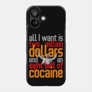 All I Want Is Two Million Dollars and an Eight Ball of Cocaine. Phone Case